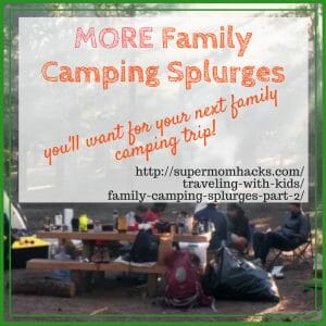 Whether you camp a lot or not, these family camping splurges will simplify your life. They used to be my camping splurges; now they are travel must-have's.