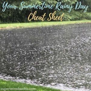 Your vacation week is finally here - but the forecast calls for nonstop rain! No worries; Summertime Rainy Day Cheat Sheet to the rescue. (You're welcome.)