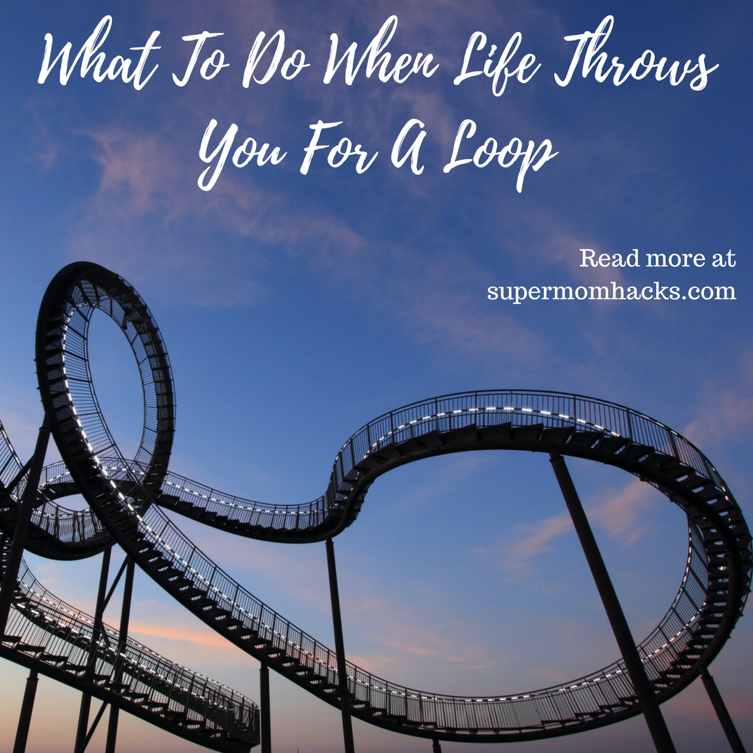 What To Do When Life Throws You For A Loop Super Mom Hacks