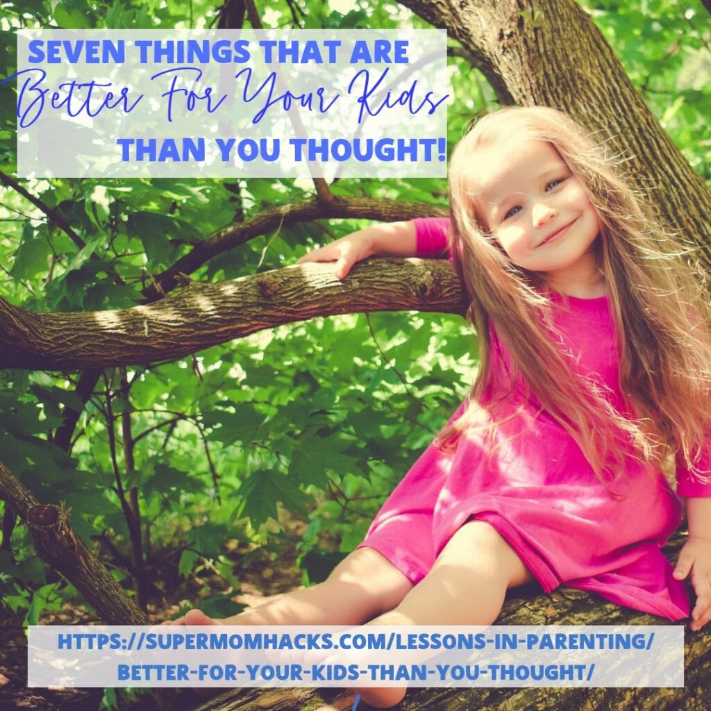 Are you wasting time stressing over things that are better for your kids than you would've guessed?These 7 things are actually GOOD for them! (Who knew?)