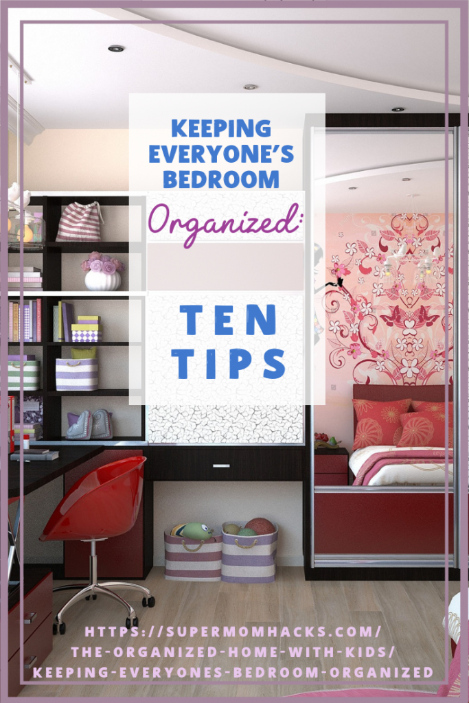 Keeping everyone's bedrooms organized and tidy isn't magic; it just takes a little effort. These ten tips will help you get there - and stay there.