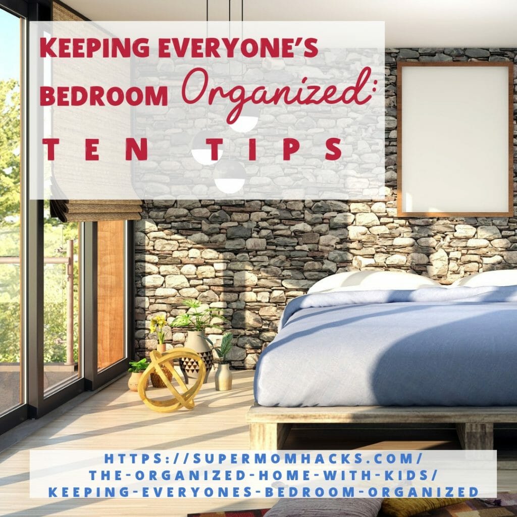 Keeping everyone's bedrooms organized and tidy isn't magic; it just takes a little effort. These ten tips will help you get there - and stay there.