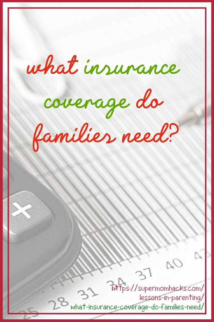 What insurance coverage do families need? Do you have all the bases covered? This post will help you see if there's anything you've missed.