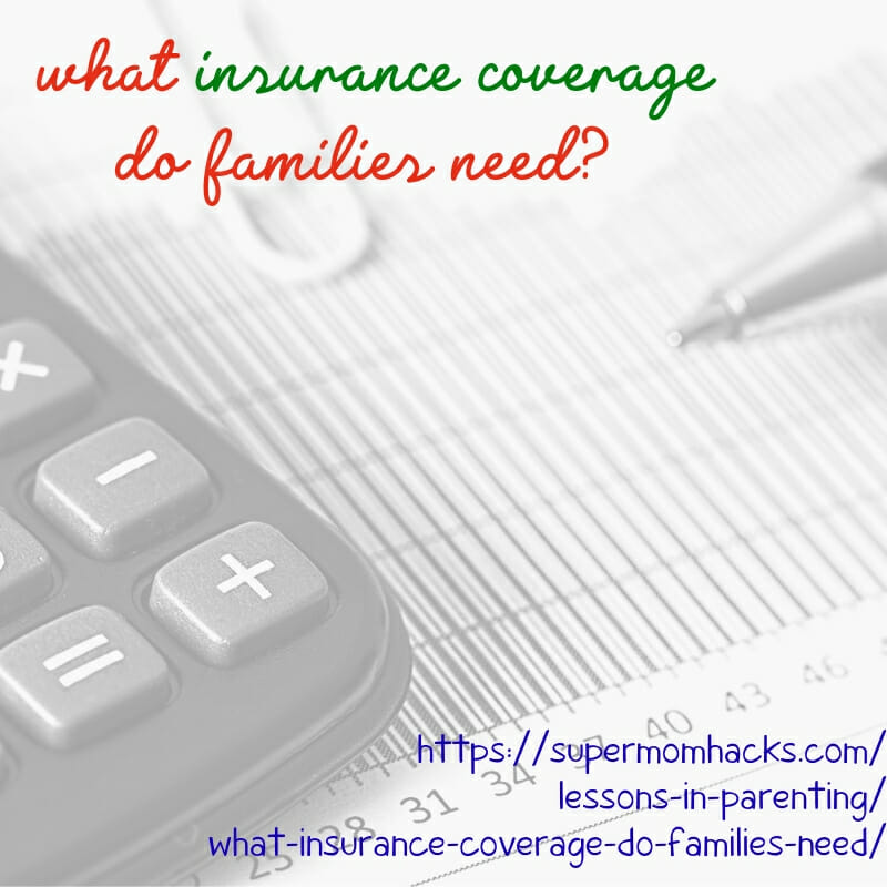 What insurance coverage do families need? Do you have all the bases covered? This post will help you see if there's anything you've missed.