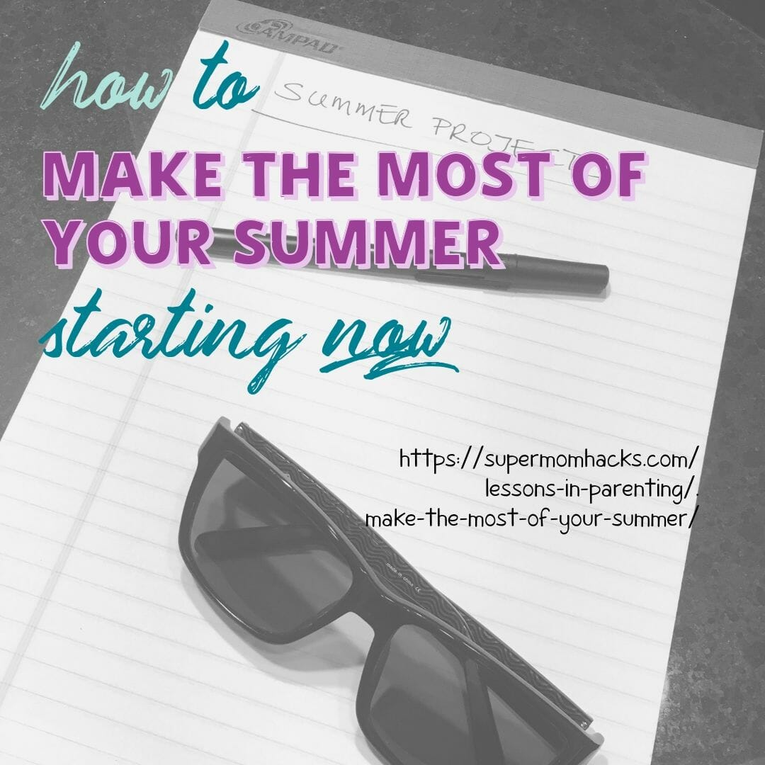 How To Make The Most Of Your Summer Starting Now Super Mom Hacks